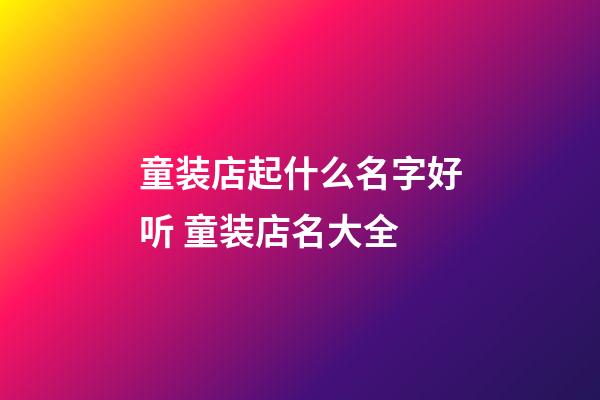 童装店起什么名字好听 童装店名大全-第1张-店铺起名-玄机派